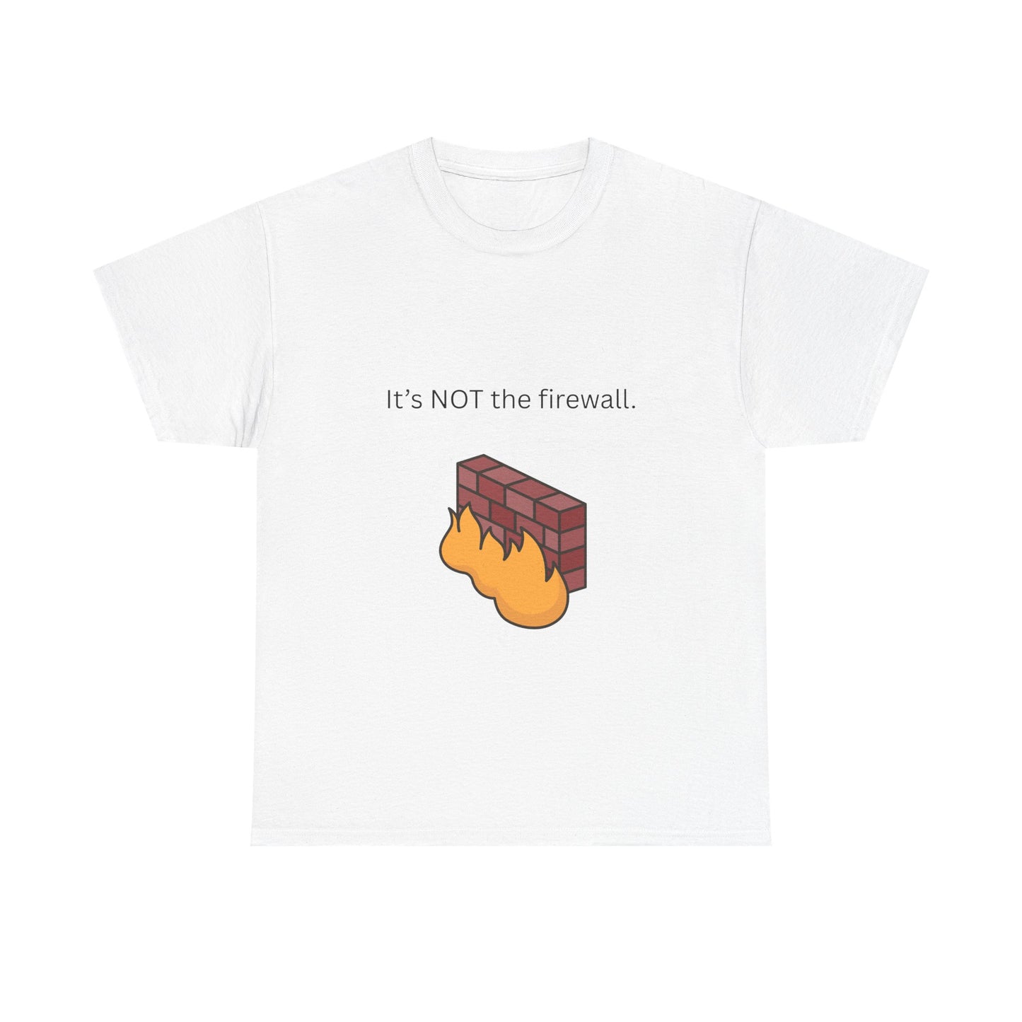 It's NOT the firewall. Funny IT shirt, comfy fit, all sizes