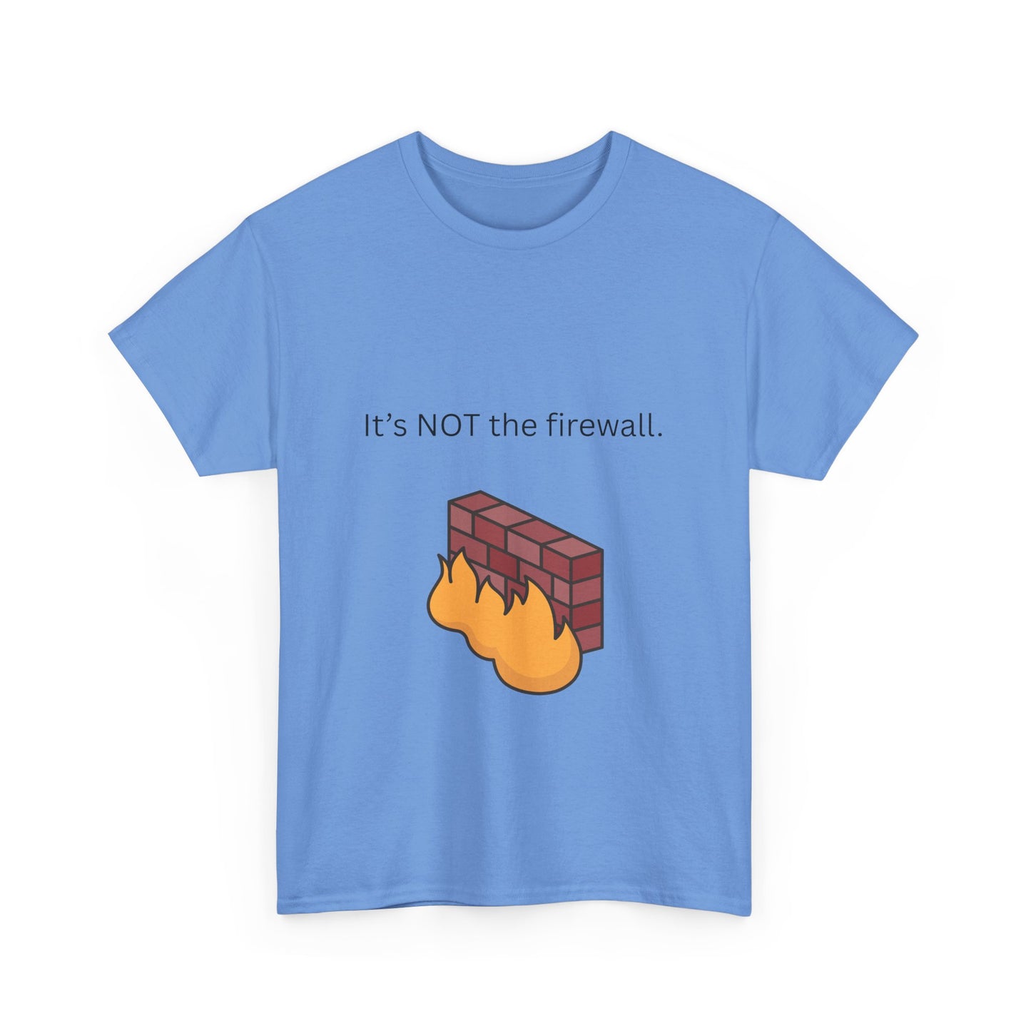 It's NOT the firewall.  Funny IT shirt, comfy fit, all sizes