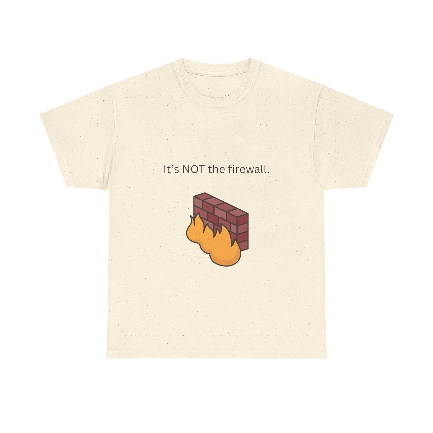 It's NOT the firewall.  Funny IT shirt, comfy fit, all sizes