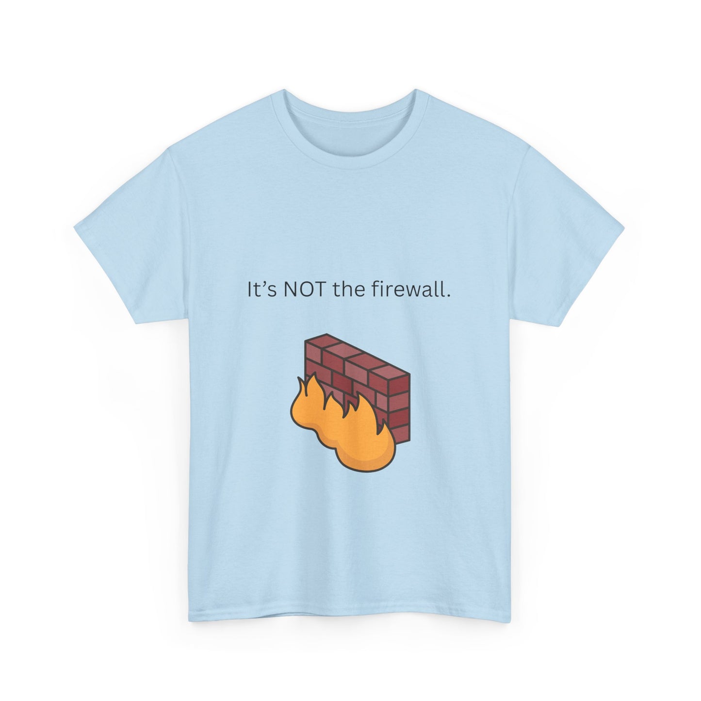 It's NOT the firewall.  Funny IT shirt, comfy fit, all sizes