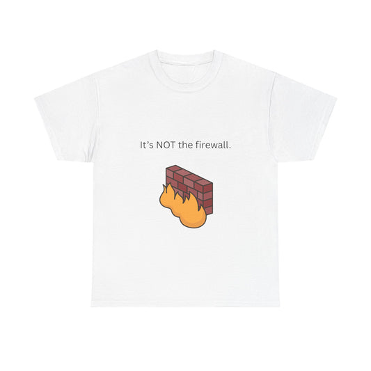 It's NOT the firewall.  Funny IT shirt, comfy fit, all sizes