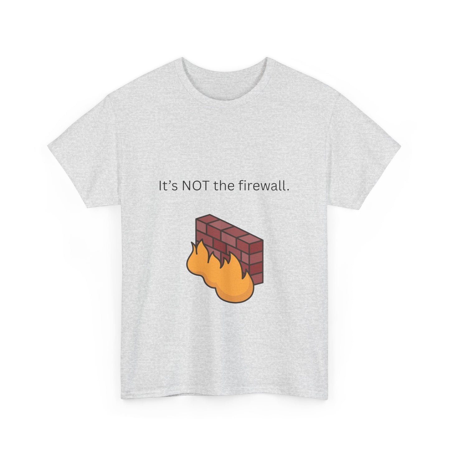 It's NOT the firewall.  Funny IT shirt, comfy fit, all sizes