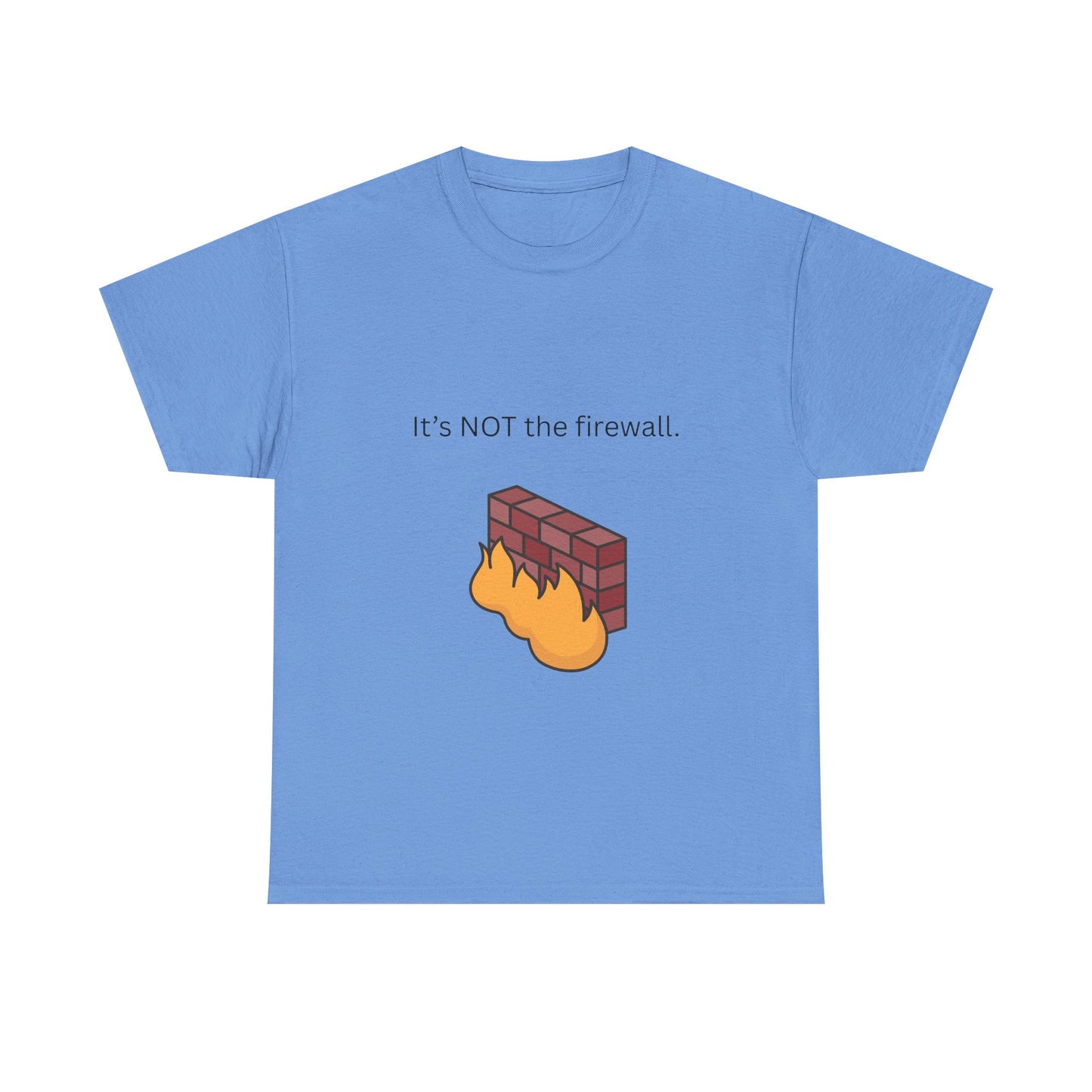It's NOT the firewall.  Funny IT shirt, comfy fit, all sizes
