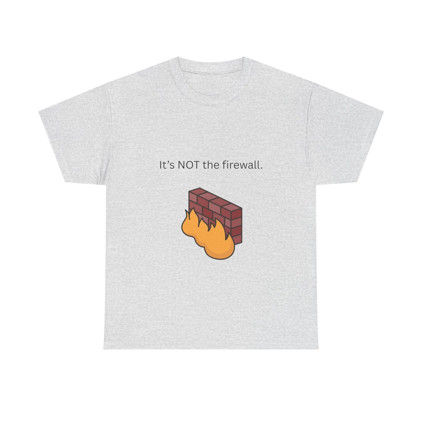 It's NOT the firewall.  Funny IT shirt, comfy fit, all sizes