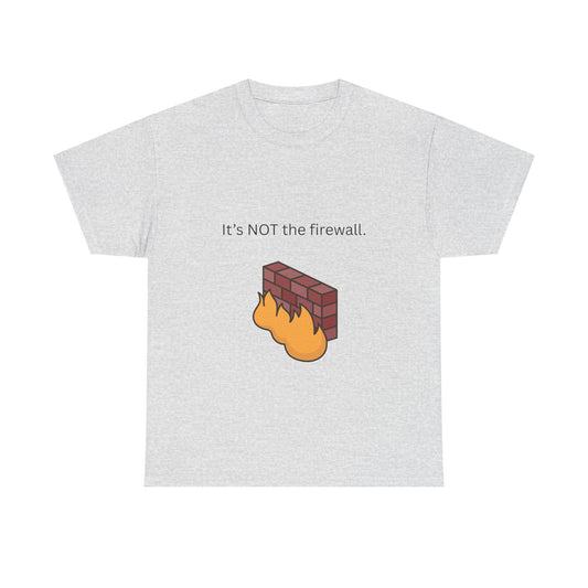 It's NOT the firewall.  Funny IT shirt, comfy fit, all sizes