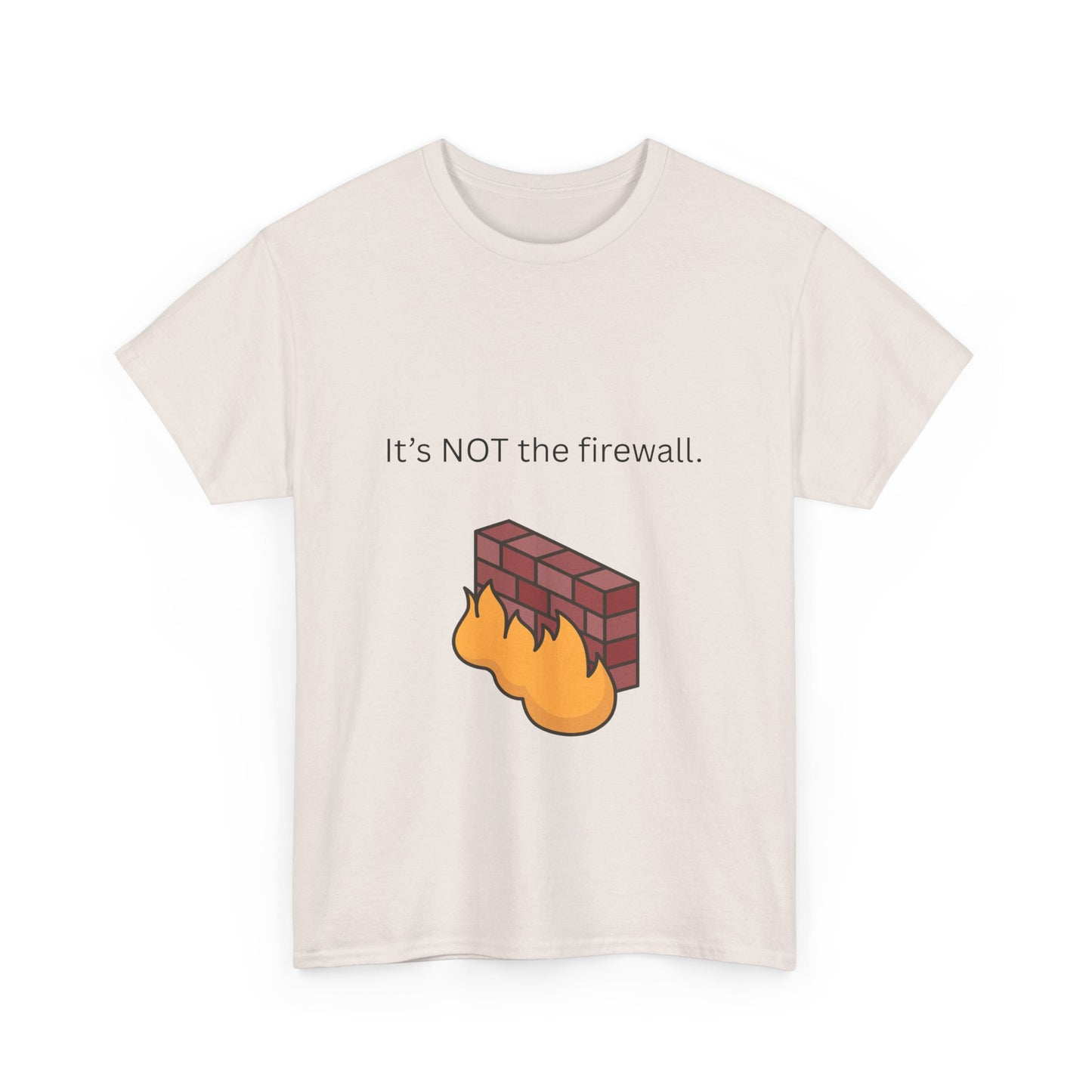 It's NOT the firewall.  Funny IT shirt, comfy fit, all sizes