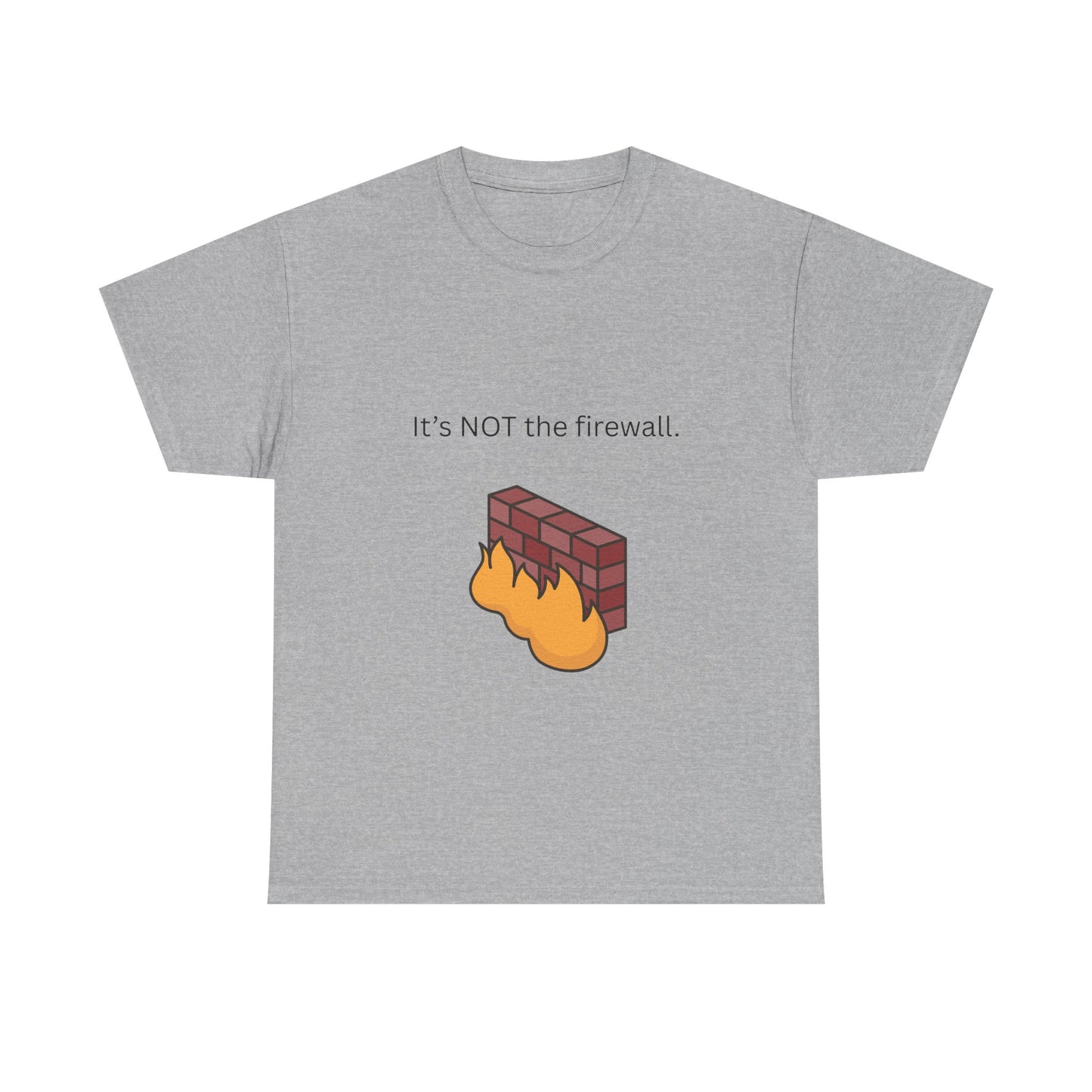 It's NOT the firewall.  Funny IT shirt, comfy fit, all sizes