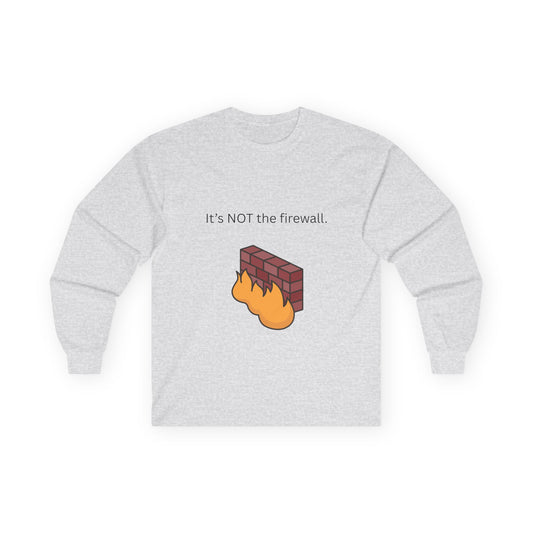 It's NOT the firewall.  Funny Long Sleeve Tee, Tech Humor Apparel, Gift for IT Professionals